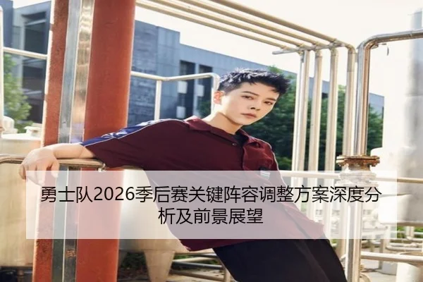 勇士队2026季后赛关键阵容调整方案深度分析及前景展望