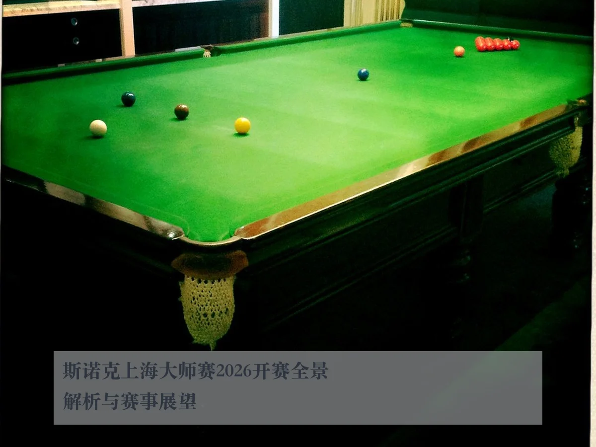 斯诺克上海大师赛2026开赛全景解析与赛事展望